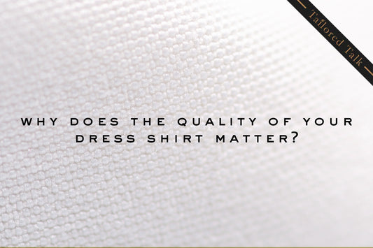 Why Does The Quality of Your Dress Shirt Matter?