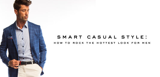 Smart Casual Style - How You Can Rock the Hottest Look for Men